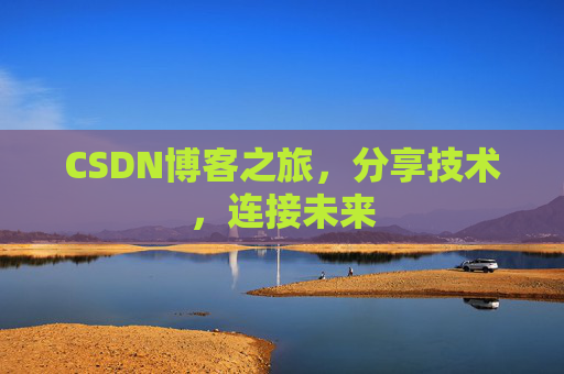CSDN博客之旅，分享技术，连接未来